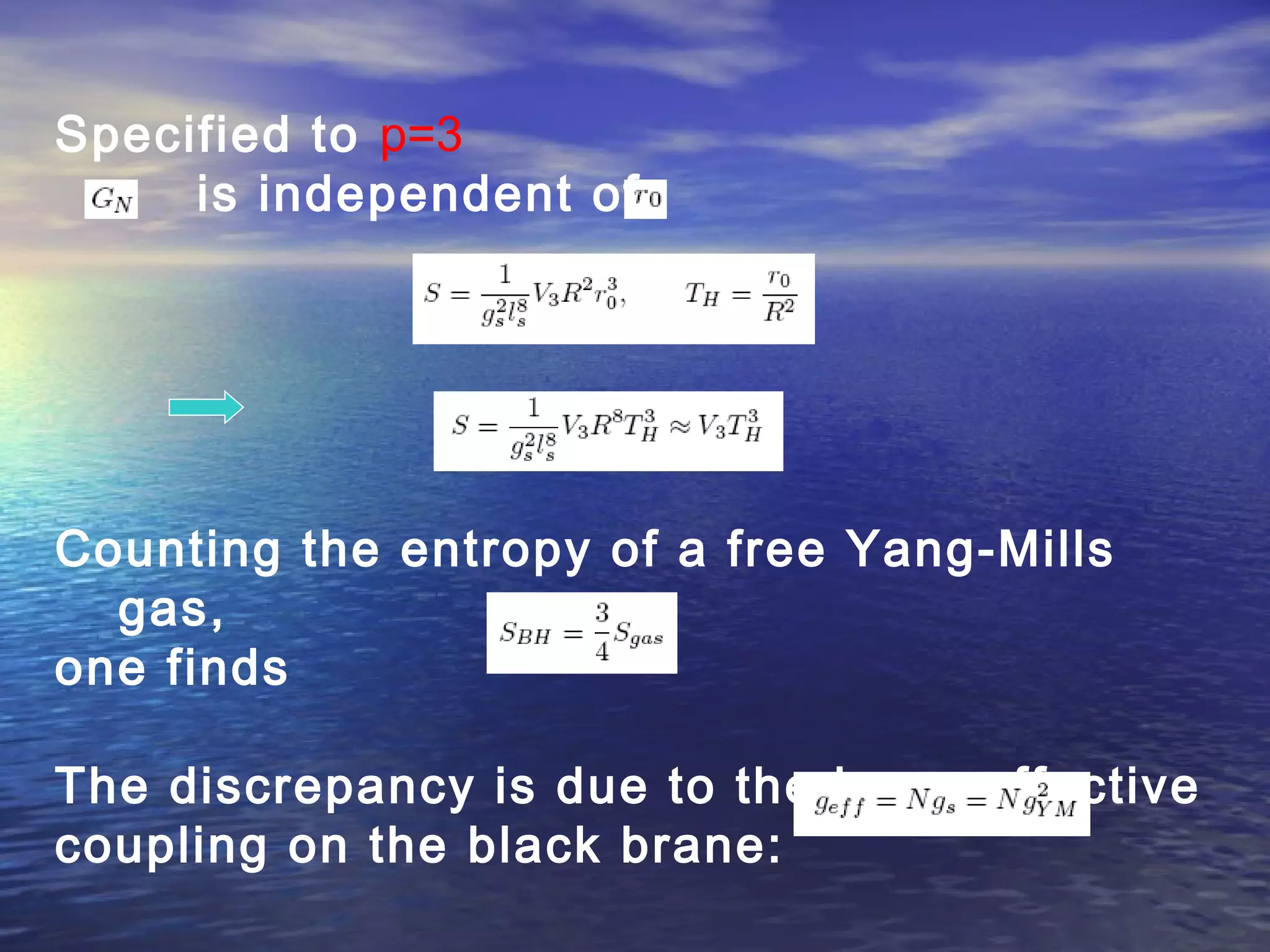 Specified to p=3
is independent of
Counting the entropy of a free Yang-Mills
gas,
one finds
The discrepancy is due to the large effective
coupling on the black brane:
 