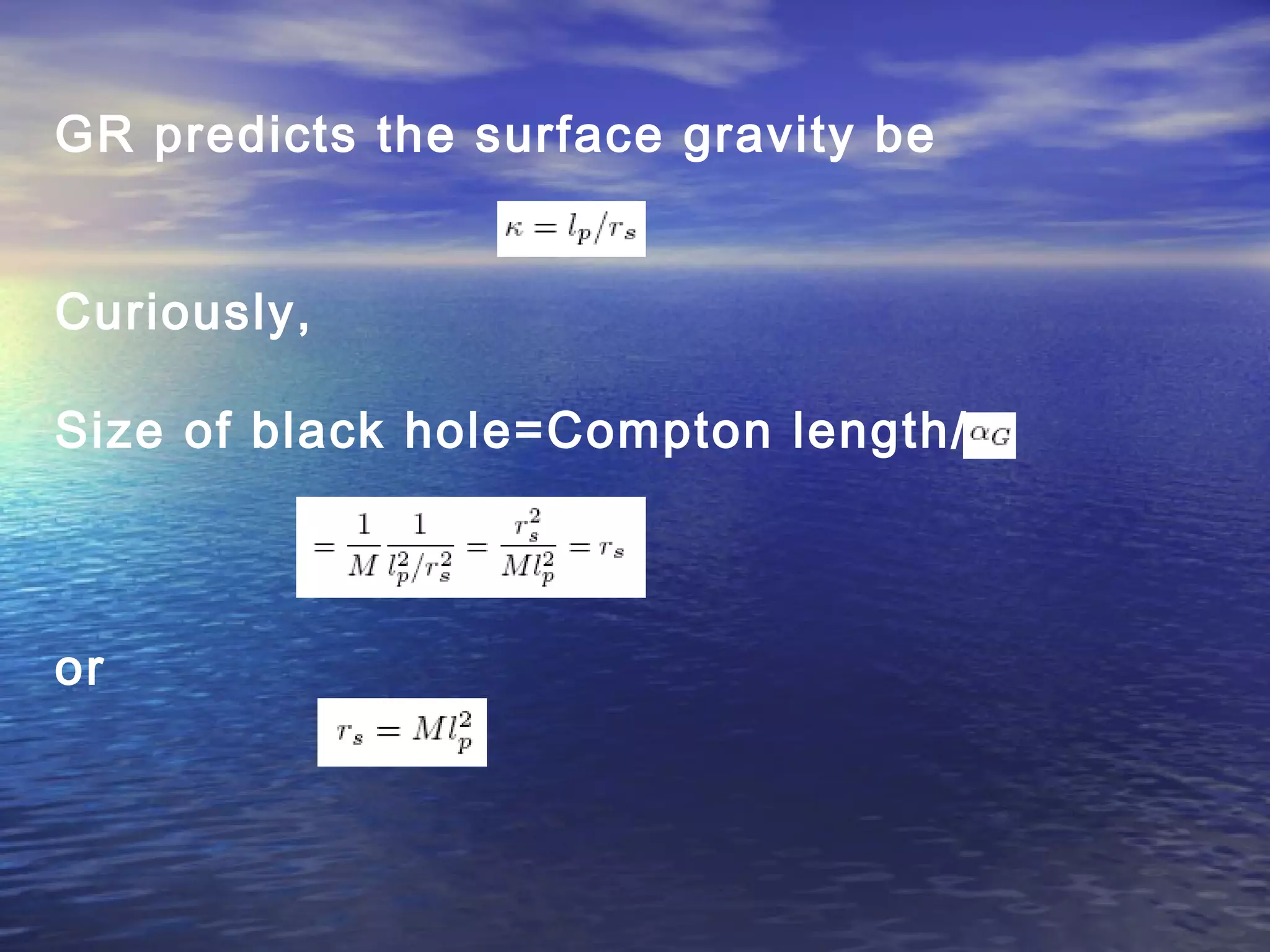 GR predicts the surface gravity be
Curiously,
Size of black hole=Compton length/
or
 