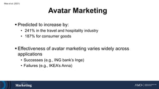 Avatar Marketing
 Predicted to increase by:
• 241% in the travel and hospitality industry
• 187% for consumer goods
 Eff...