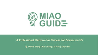 A Professional Platform for Chinese Job Seekers in US
Demin Wang | Kan Zhang | Si Han | Xinyu Hu
 