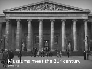 Museums meet the 21 st  century @mia_out 