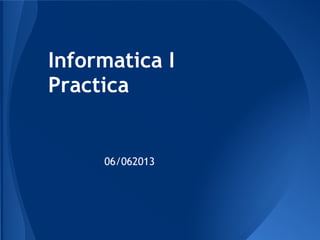 Informatica I
Practica
06/062013
 