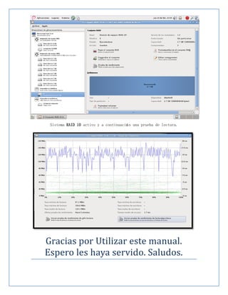 Sistema RAID 10 activo y a continuació n una prueba de lectura.




Gracias por Utilizar este manual.
Espero les haya servido. Saludos.
 
