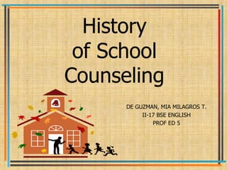 History
of School
Counseling
DE GUZMAN, MIA MILAGROS T.
II-17 BSE ENGLISH
PROF ED 5
 