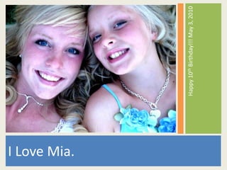 I Love Mia. Happy 10th Birthday!!! May 3, 2010 