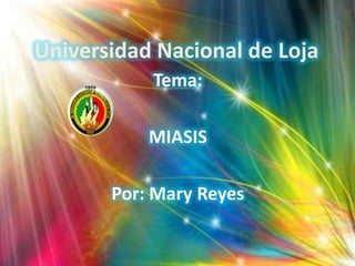 Universidad Nacional de Loja
Tema:
MIASIS
Por: Mary Reyes

 