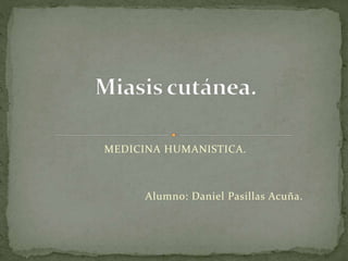 MEDICINA HUMANISTICA. 
Alumno: Daniel Pasillas Acuña. 
 