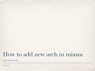 July 2015
How to add new arch in miasm
mslc university
 