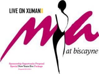 LIVE ON XUMANII




Sponsorship Opportunity Proposal
 Special New Years Eve Package
        Prepared 2010-2011
 