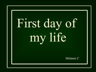 First day of  my life Melanie  C 