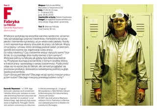 F
Tour 2                                       Miejsce Huta ArcelorMittal
                                             Warszawa, ul. Kasprowicza 132
                                             Daty 27, 28, 30, 31 maja,
                                             1 – 3 czerwca 2011
                                             godz. 18:30, 20:00.
                                             Asystentka artysty Natalia Osadowska
                                             Uwaga! Ze względów bezpieczeństwa pro-
Fabryka                                      simy założyć długą odzież i grube buty.
La Fábrica
                                             Tour 2 obejmuje Fabrykę.
Gerardo Naumann                              Czas trwania: 90 min.
(Buenos Aires)


W fabryce spotykają się wszystkie warstwy społeczne: od perso-
nelu sprzątającego, poprzez robotników, menedżera do spraw
jakości i kierownika sprzedaży, aż po właściciela zakładu. Każdy
z nich reprezentuje własny stosunek do pracy i do fabryki. Wiążą
ich przepisy i umowy, które określają podział zadań, przestrzeni,
sposób poruszania się, organizację czasu pracy.
Co robią robotnicy? Czy codziennie widzą i słyszą to samo? A je-
śli tak, to czy każdego dnia myślą również o tym samym?
Widzowie patrzą na fabrykę jak gdyby była dekoracją teatral-
ną. Przybysze słuchają pracowników z różnych działów, którzy
w trakcie pracy opowiadają o swojej codzienności. Publiczność
udaje się na wycieczkę do fabryki, ale zamiast przyglądać się
procesowi produkcji, doświadcza subiektywnej podróży w głąb
świata pracowników.
Czym dzisiaj jest fabryka? Dlaczego wciąż oprócz maszyn pracu-
ją tam ludzie? Dlaczego maszyny powielają ludzkie ruchy?



Gerardo Naumann – ur. 1974. Jego             tu fabularyzowanego pt. „Uruguay”.
twórczość odwołuje się do przestrzeni        We współpracy z Nele Wohlatz nakręcił
i tekstów, które autor zestawia na nowo.     krótkometrażowy film dokumentalny
Jako dramaturg Naumann pracował nad          „Novios del Campo” .
                                                                                       foto: Marta Pruska




sztuką „Sentate! Un zoostituto” w reż.       W 2007 roku brał udział w Międzyna-
Stefana Kaegi. Jego dramaty były wysta-      rodowym Forum Teatralnym w Berlinie
wiane w Argentynie, Portugalii i Irlandii.   oraz wykładał gościnnie w Akademi for
Jest autorem scenariusza do dokumen-         scenekunst (Norwegia).
 