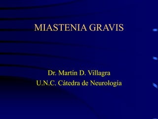 MIASTENIA GRAVIS
Dr. Martín D. Villagra
U.N.C. Cátedra de Neurología
 