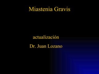 Miastenia Gravis actualización Dr. Juan Lozano 