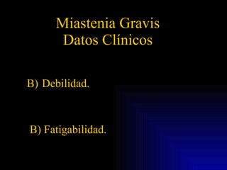 Miastenia Gravis Datos Clínicos Debilidad. B) Fatigabilidad. 