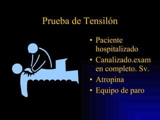 Prueba de Tensilón Paciente hospitalizado Canalizado.examen completo. Sv. Atropina Equipo de paro 