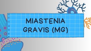 MIASTENIA
GRAVIS (MG)
 