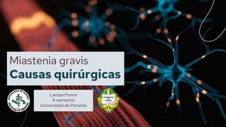 Miastenia gravis
Causas quirúrgicas
Larissa Ponce
X semestre
Universidad de Panamá
 