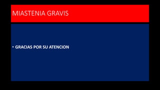 MIASTENIA GRAVIS
• GRACIAS POR SU ATENCION