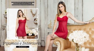 Pijamas e Interiores
LENCERIA DISEÑADA PARA UNA MUJER ACTIVA,
MODERNA QUE CUIDA DE ELLA MISMA,
ESCOGIENDO PRODUCTOS DE BUENA CALIDAD
MUJER SEXY
 