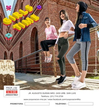JR. AUGUSTO DURAN NRO. 2455 URB. SAN LUIS
Teléfono: (01) 719 2759
www.corporacion-mia.pe / www.facebook.com/corporacionMia
PROMOTORA : TELÉFONO :
S/. 9.90
¡IRRESISTIBLE!
PACK X 02
CATÁLOGOS
*Loscoloresdelosproductospuedensufrirvariacionesenlaimpresión.
 