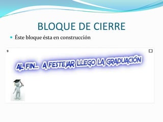 BLOQUE DE CIERRE
 Éste bloque ésta en construcción
 