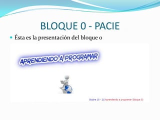 BLOQUE 0 - PACIE
Ésta es la presentación del bloque 0