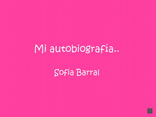 Mi autobiografía..   Sofia Barral  