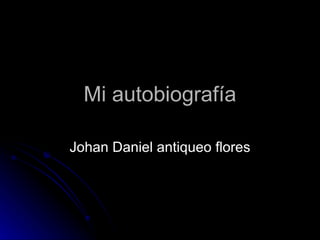Mi autobiografía Johan Daniel antiqueo flores 
