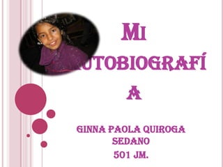 Mi Autobiografía Ginna Paola Quiroga Sedano 501 Jm. 
