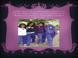 A H O R A E S T OY E N L A S E C U N DA R I A T É C N I C A N º
128 LIC. ADOLFO LÓPEZ MATEOS DÓNDE EN MI
 PRIMER AÑO CONOCÍ A MONSERRAT CINTHIA
                       FRANCELY
 