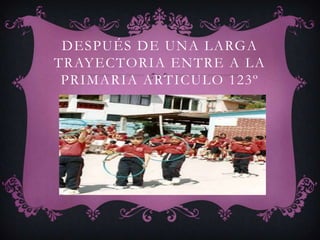 DESPUÉS DE UNA LARGA
TRAYECTORIA ENTRE A LA
 PRIMARIA ARTICULO 123º
 