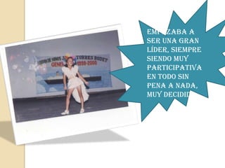 Empezaba a
ser una gran
líder, siempre
siendo muy
participativa
en todo sin
pena a nada,
muy decidida
 