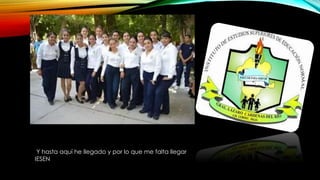 Y hasta aquí he llegado y por lo que me falta llegar 
IESEN 
