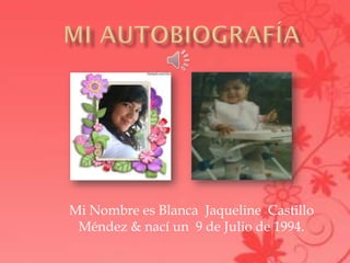 Mi Nombre es Blanca Jaqueline Castillo
 Méndez & nací un 9 de Julio de 1994.
 