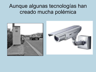 Aunque algunas tecnologías han creado mucha polémica 