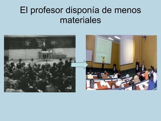 El profesor disponía de menos materiales 