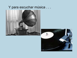 Y para escuchar música . . . 
