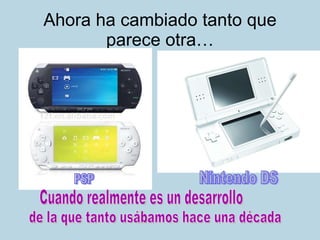 Ahora ha cambiado tanto que parece otra… PSP Nintendo DS Cuando realmente es un desarrollo de la que tanto usábamos hace una década 
