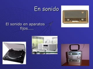 En sonido El sonido en aparatos fijos…… 
