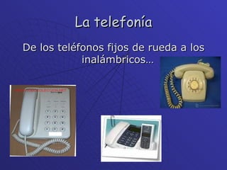 La telefonía De los teléfonos fijos de rueda a los inalámbricos… 