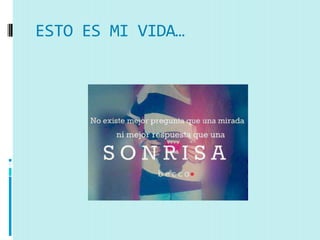 ESTO ES MI VIDA…
 