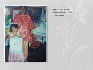 Esta foto es de mi
graduación del jardín y
tenia 6 años
 