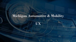 Michigan Automotive & Mobility
UX
 