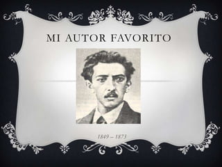 MI AUTOR FAVORITO




      1849 – 1873
 