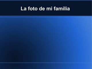 La foto de mi familia

 