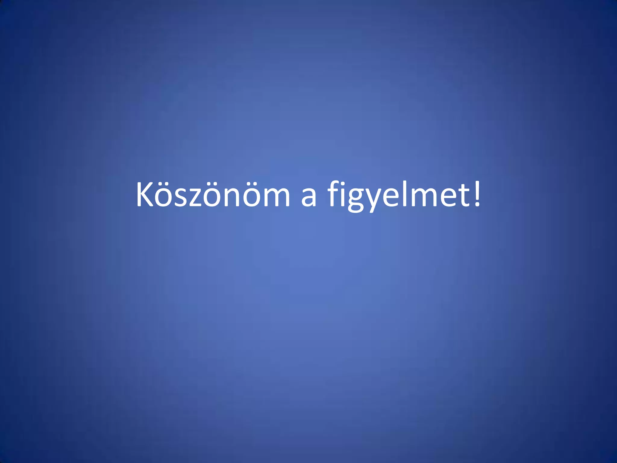 Köszönöm a figyelmet!

 