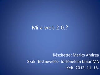 Mi a web 2.0.?

Készítette: Marics Andrea
Szak: Testnevelés- történelem tanár MA
Kelt: 2013. 11. 18.

 