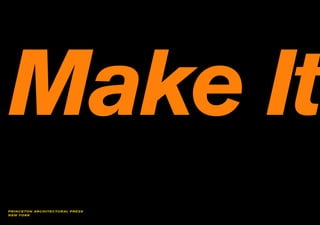 COR P ORATE P OLITICS 101




Make It
PR I N C ETO N AR C H ITE CTU R AL PR E SS
                                         ...