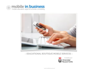mobile in businessmobile education. apps for schools. consulting
www.mobileinbusiness.es
:: EDUCATIONAL BOUTIQUE MOBILE SERVICES ::
Avalada por:
 