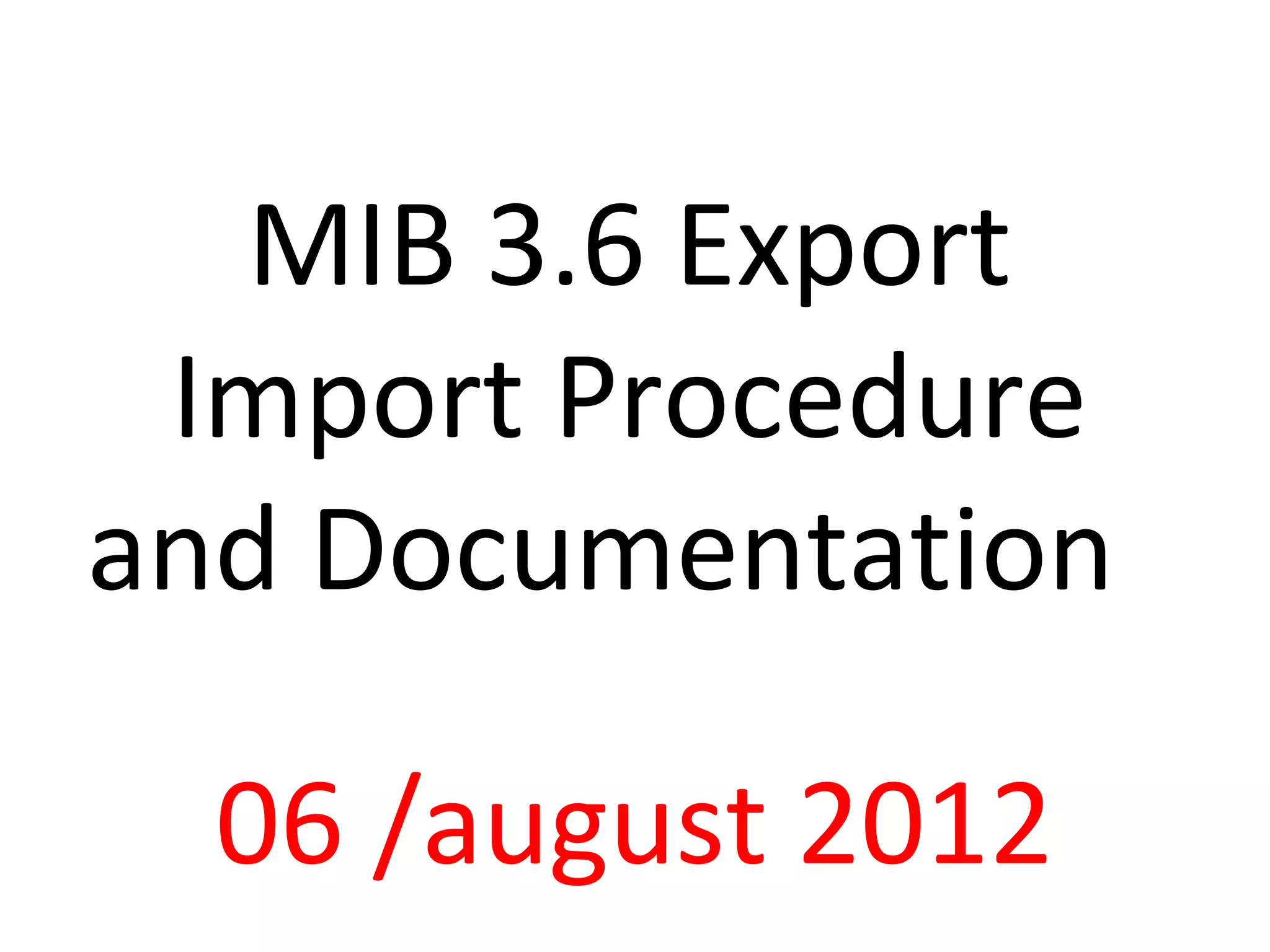 MIB 3.6 Export
Import Procedure
and Documentation
06 /august 2012
 